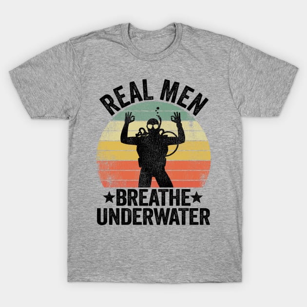 Real Men Breathe Underwater Scuba Diving Dad Gift T-Shirt by Kuehni